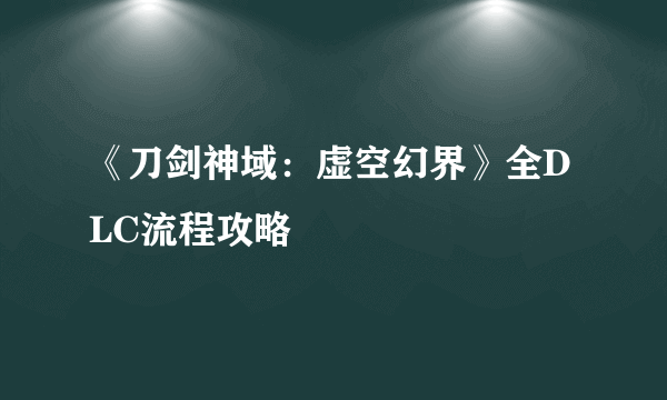 《刀剑神域：虚空幻界》全DLC流程攻略