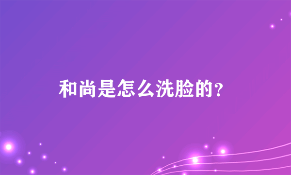 和尚是怎么洗脸的？