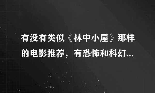 有没有类似《林中小屋》那样的电影推荐，有恐怖和科幻的元素？