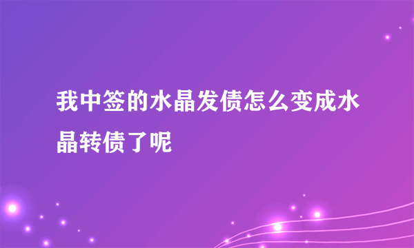 我中签的水晶发债怎么变成水晶转债了呢