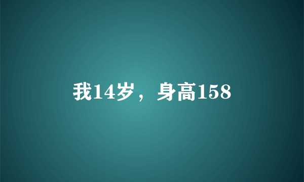 我14岁，身高158