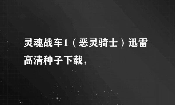 灵魂战车1（恶灵骑士）迅雷高清种子下载，