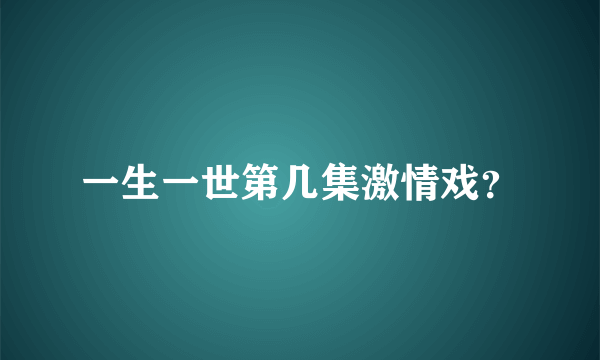 一生一世第几集激情戏？