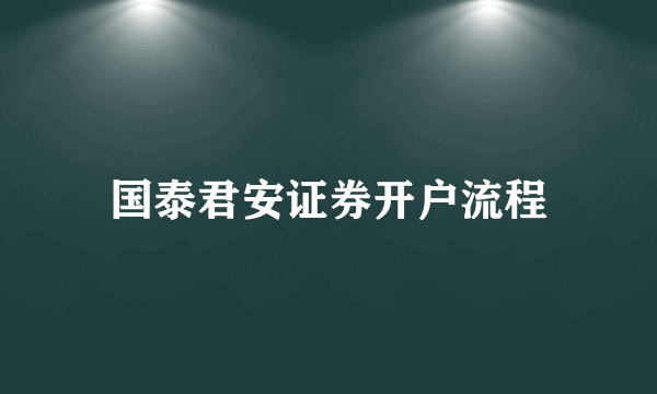 国泰君安证券开户流程