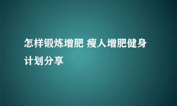 怎样锻炼增肥 瘦人增肥健身计划分享