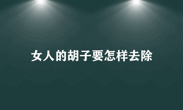 女人的胡子要怎样去除