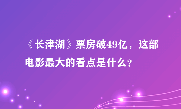 《长津湖》票房破49亿，这部电影最大的看点是什么？