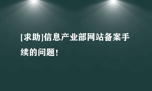 [求助]信息产业部网站备案手续的问题！