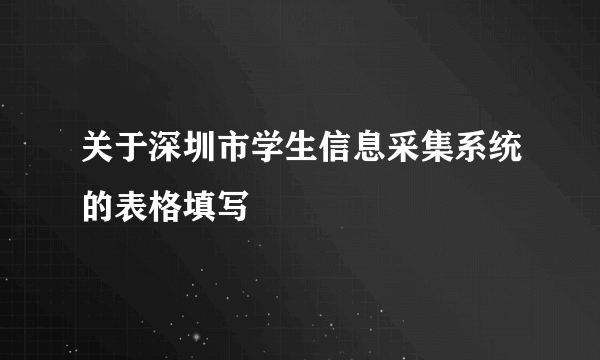 关于深圳市学生信息采集系统的表格填写