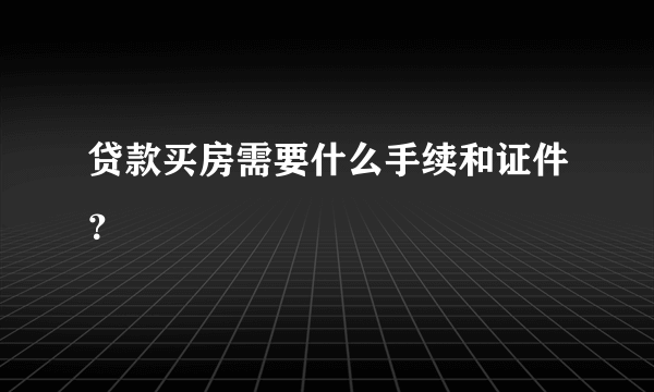 贷款买房需要什么手续和证件？