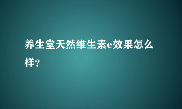 养生堂天然维生素e效果怎么样？