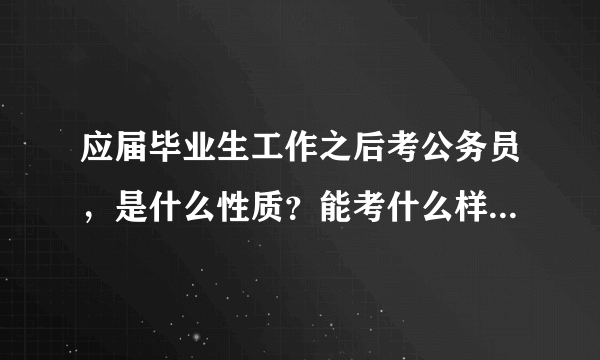 应届毕业生工作之后考公务员，是什么性质？能考什么样的公务员？