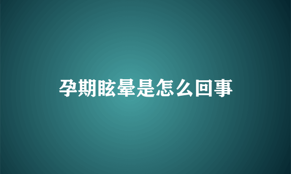 孕期眩晕是怎么回事