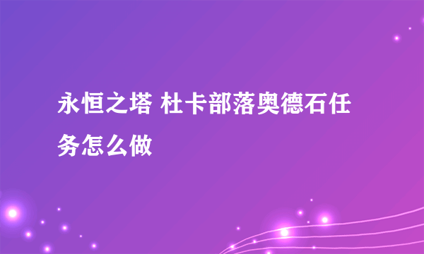 永恒之塔 杜卡部落奥德石任务怎么做