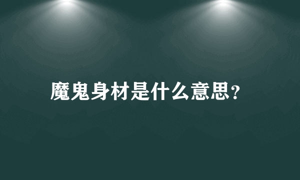 魔鬼身材是什么意思？