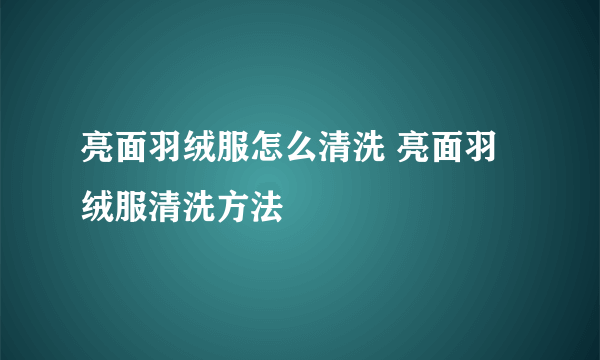 亮面羽绒服怎么清洗 亮面羽绒服清洗方法