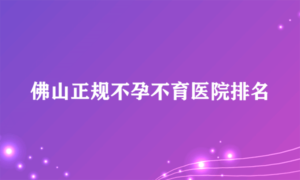 佛山正规不孕不育医院排名