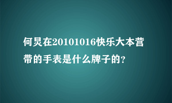 何炅在20101016快乐大本营带的手表是什么牌子的？