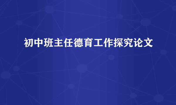 初中班主任德育工作探究论文