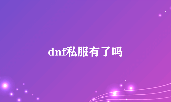 dnf私服有了吗