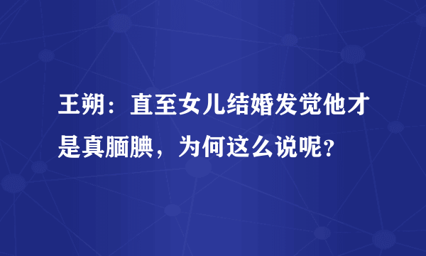 王朔：直至女儿结婚发觉他才是真腼腆，为何这么说呢？