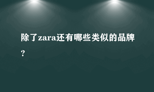 除了zara还有哪些类似的品牌？