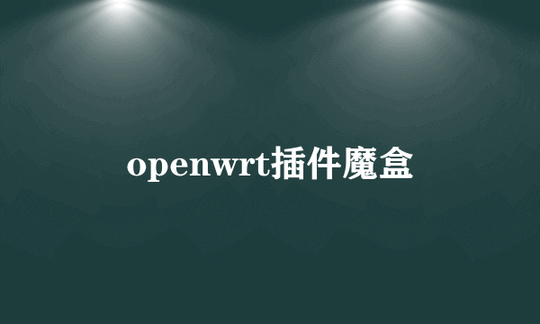 openwrt插件魔盒