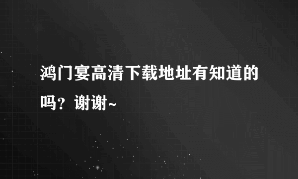 鸿门宴高清下载地址有知道的吗？谢谢~