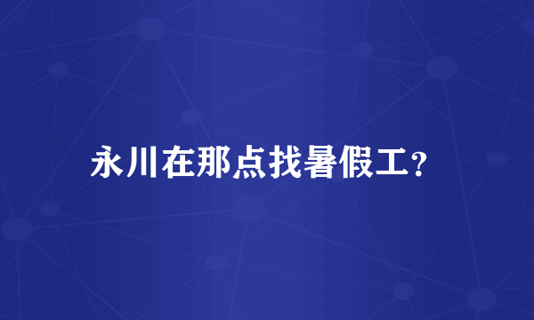 永川在那点找暑假工？