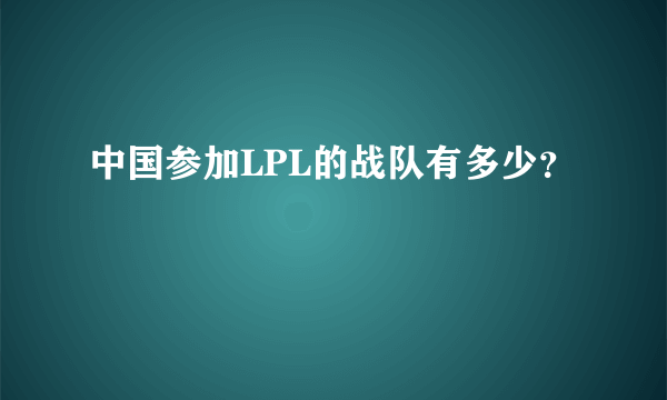 中国参加LPL的战队有多少？