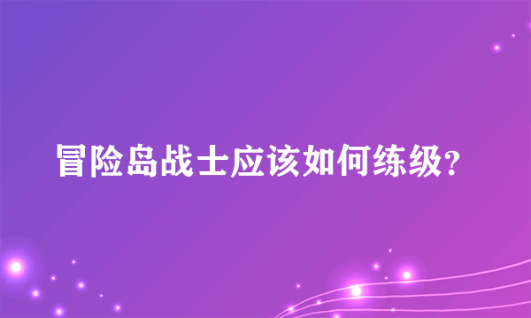 冒险岛战士应该如何练级？