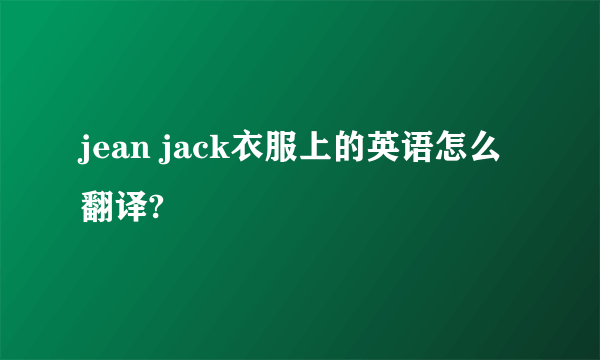 jean jack衣服上的英语怎么翻译?