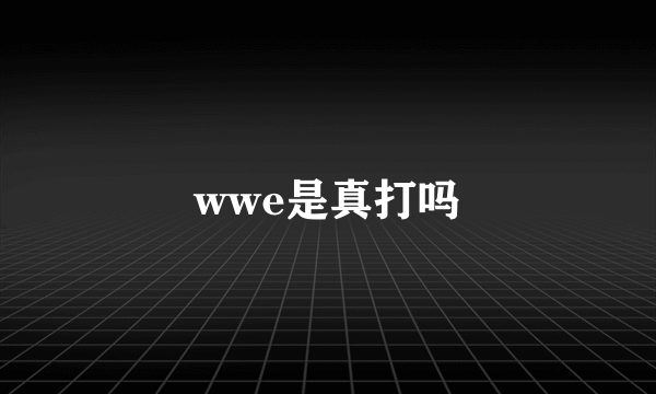 wwe是真打吗