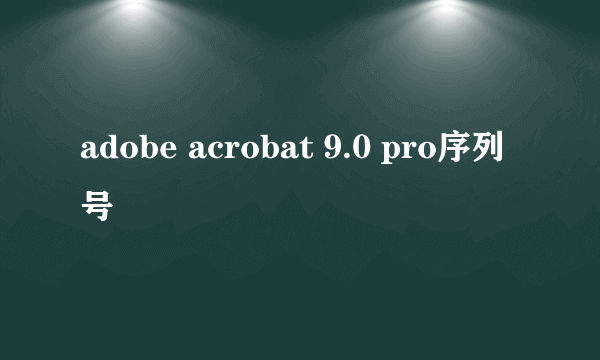 adobe acrobat 9.0 pro序列号