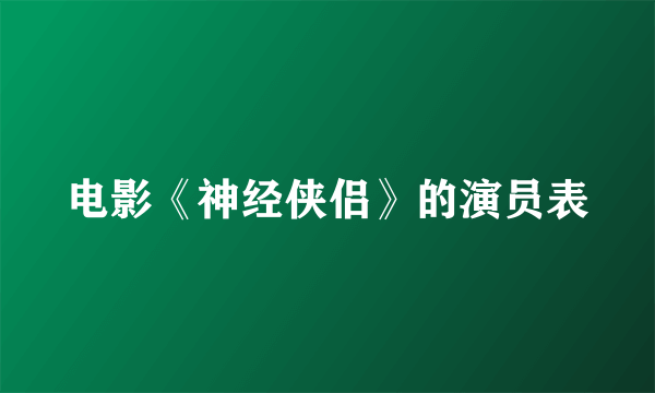 电影《神经侠侣》的演员表