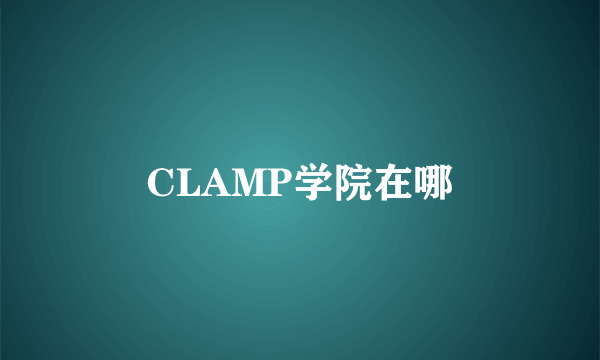 CLAMP学院在哪