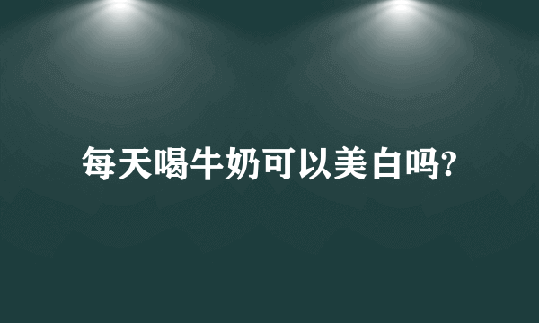 每天喝牛奶可以美白吗?