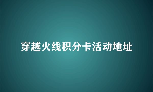 穿越火线积分卡活动地址