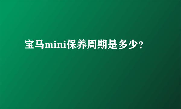 宝马mini保养周期是多少？