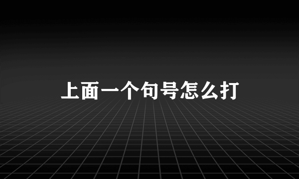 上面一个句号怎么打