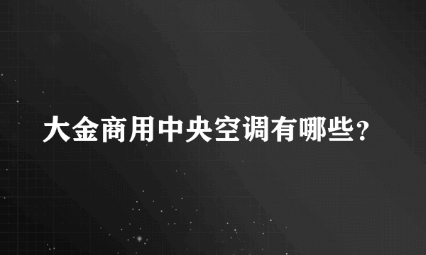 大金商用中央空调有哪些？