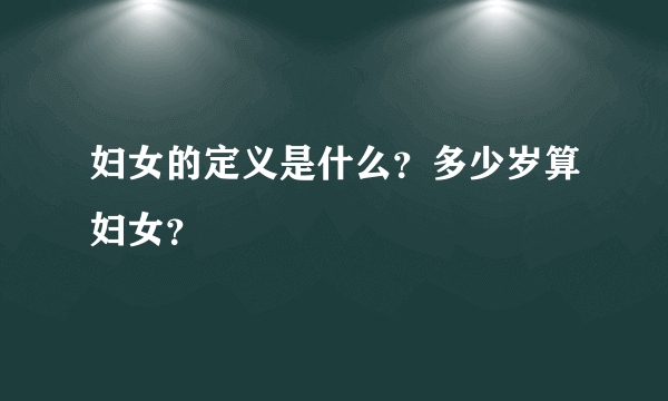 妇女的定义是什么？多少岁算妇女？