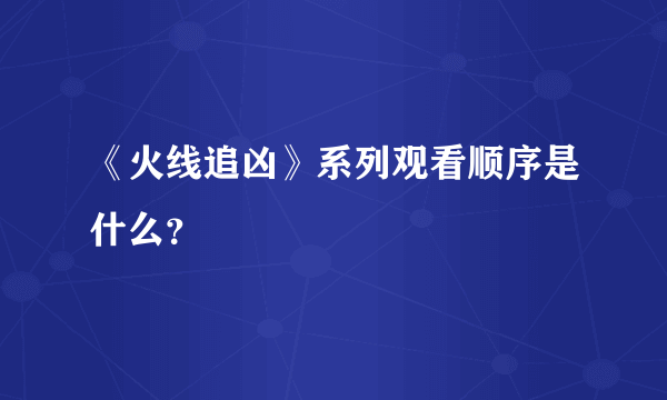 《火线追凶》系列观看顺序是什么？