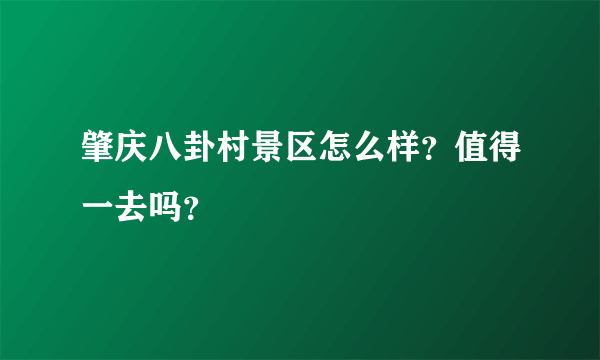 肇庆八卦村景区怎么样？值得一去吗？