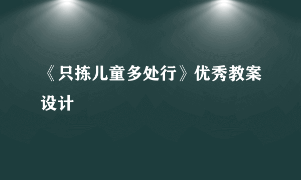 《只拣儿童多处行》优秀教案设计