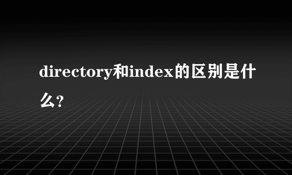 directory和index的区别是什么？