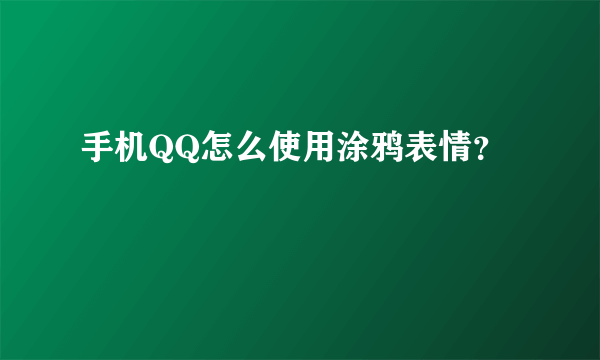 手机QQ怎么使用涂鸦表情？