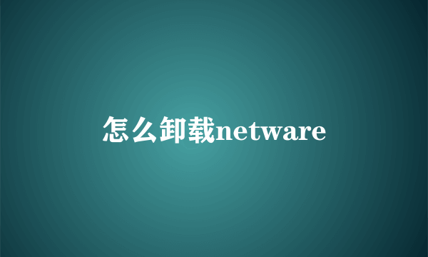 怎么卸载netware