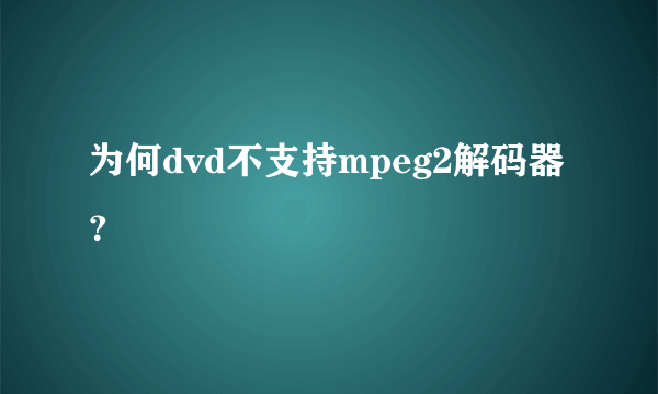 为何dvd不支持mpeg2解码器？