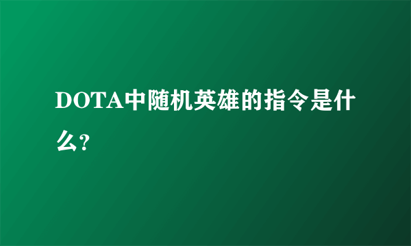 DOTA中随机英雄的指令是什么？